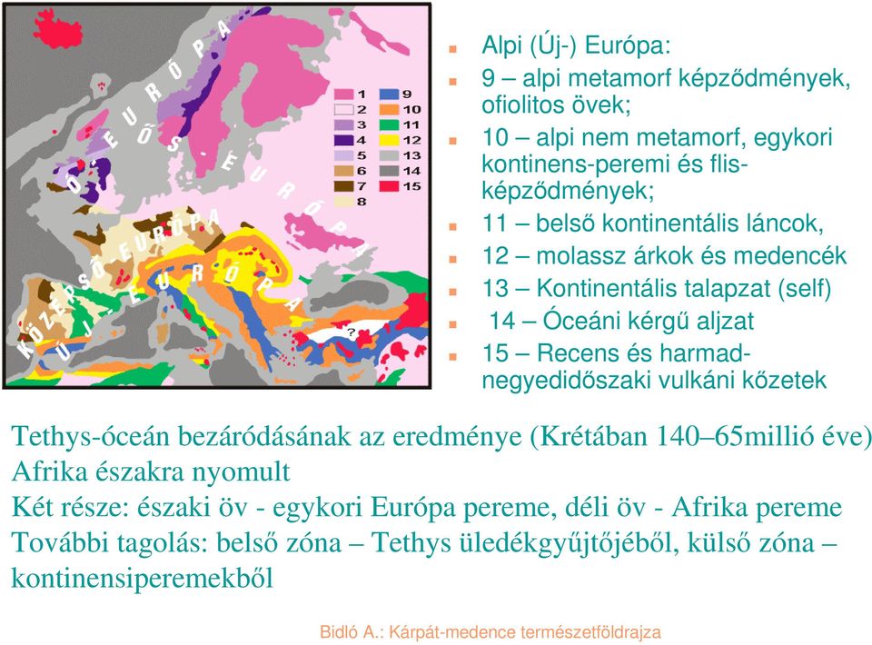 harmadnegyedidőszaki vulkáni kőzetek Tethys-óceán bezáródásának az eredménye (Krétában 140 65millió éve) Afrika északra nyomult Két