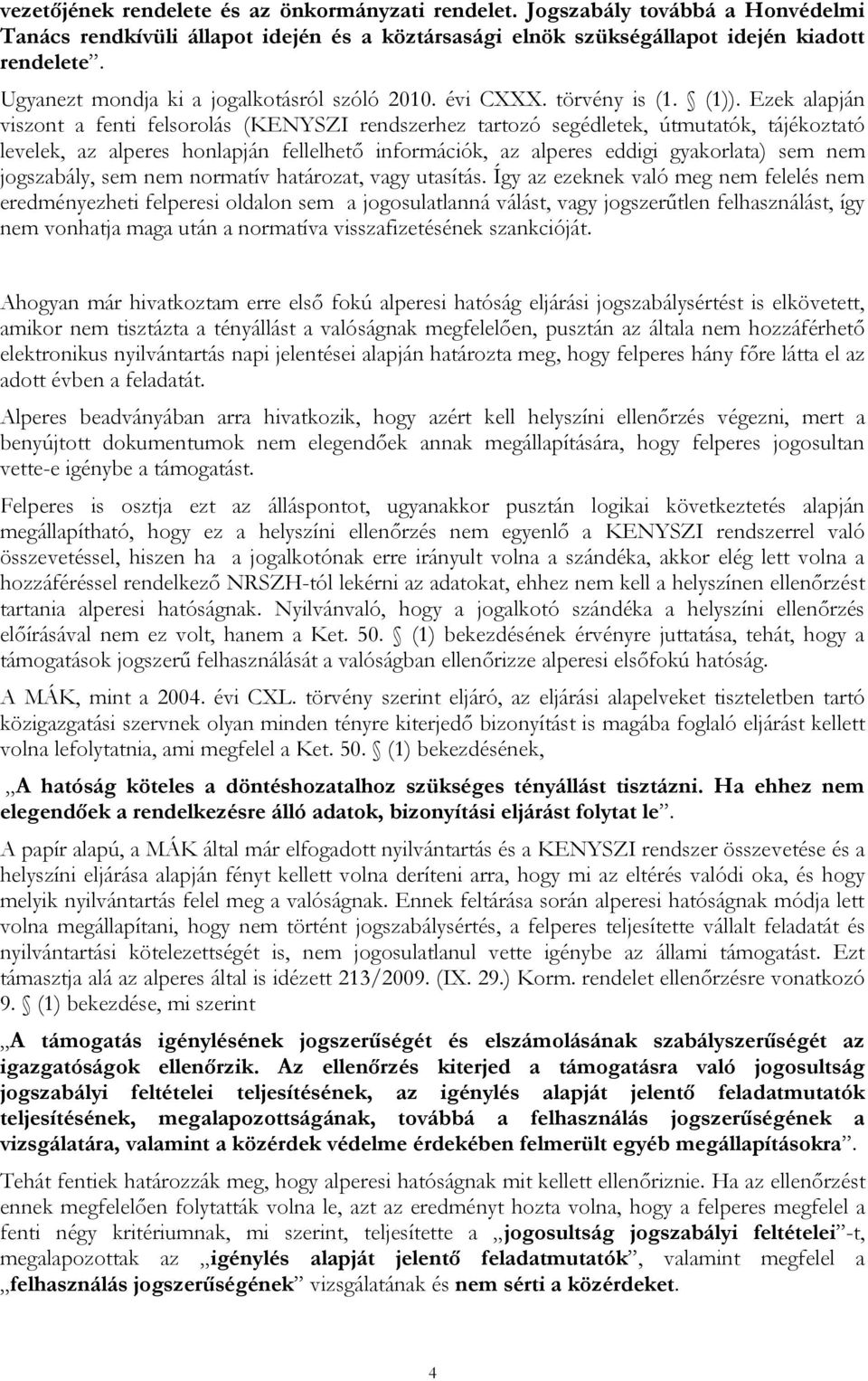 Ezek alapján viszont a fenti felsorolás (KENYSZI rendszerhez tartozó segédletek, útmutatók, tájékoztató levelek, az alperes honlapján fellelhető információk, az alperes eddigi gyakorlata) sem nem