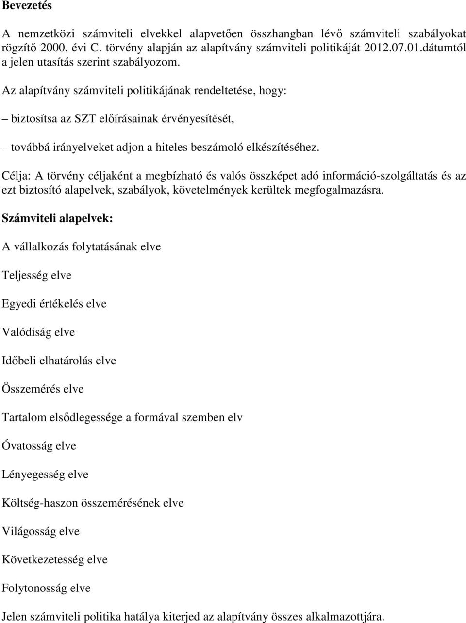 Az alapítvány számviteli politikájának rendeltetése, hogy: biztosítsa az SZT előírásainak érvényesítését, továbbá irányelveket adjon a hiteles beszámoló elkészítéséhez.