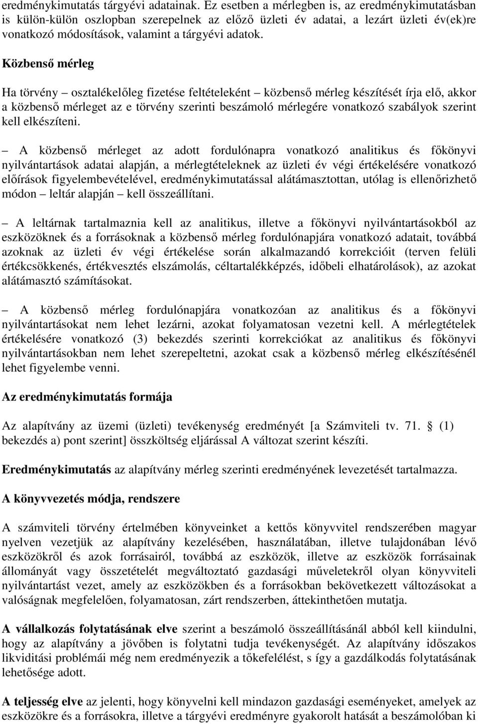 Közbenső mérleg Ha törvény osztalékelőleg fizetése feltételeként közbenső mérleg készítését írja elő, akkor a közbenső mérleget az e törvény szerinti beszámoló mérlegére vonatkozó szabályok szerint