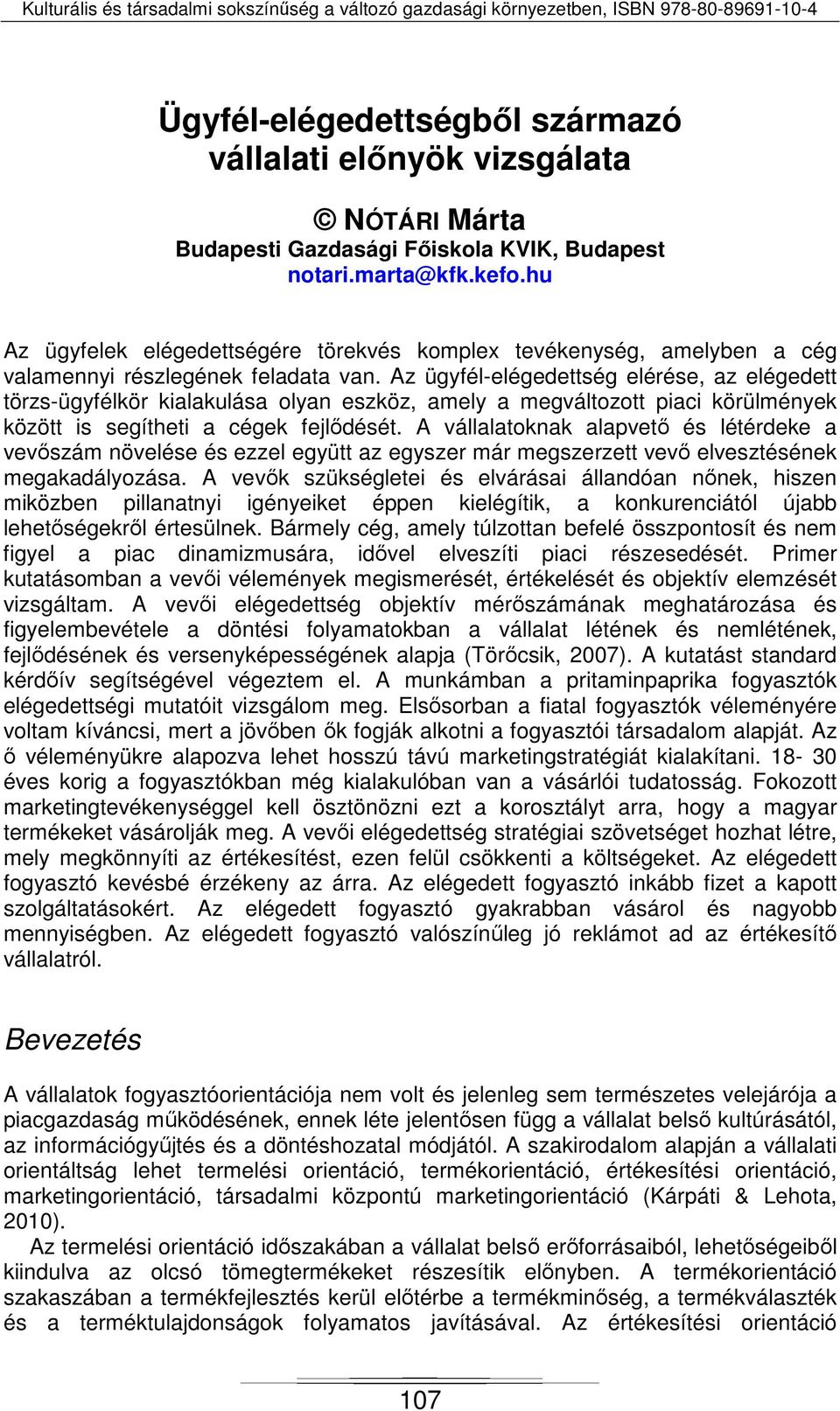 Az ügyfél-elégedettség elérése, az elégedett törzs-ügyfélkör kialakulása olyan eszköz, amely a megváltozott piaci körülmények között is segítheti a cégek fejlődését.