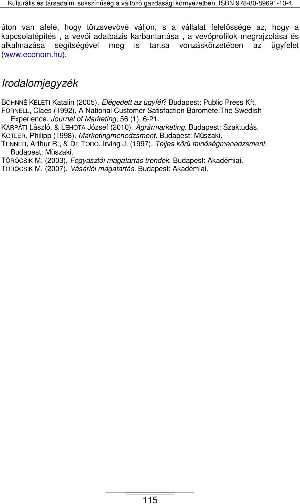 A National Customer Satisfaction Baromete:The Swedish Experience. Journal of Marketing, 56 (1), 6-21. KÁRPÁTI László, & LEHOTA József (2010). Agrármarketing. Budapest: Szaktudás.