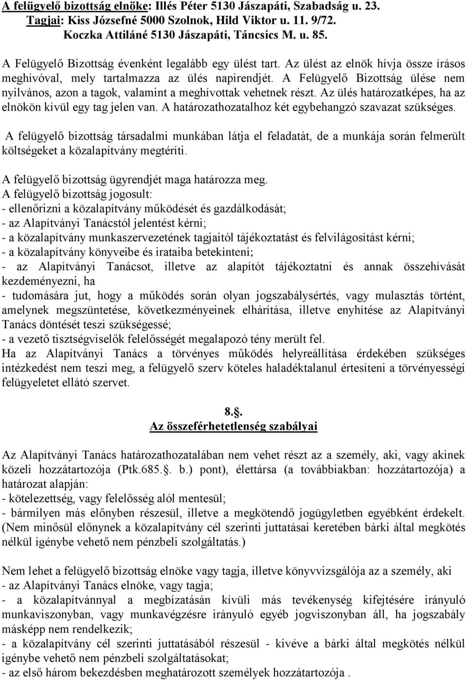 A Felügyelő Bizottság ülése nem nyilvános, azon a tagok, valamint a meghívottak vehetnek részt. Az ülés határozatképes, ha az elnökön kívül egy tag jelen van.