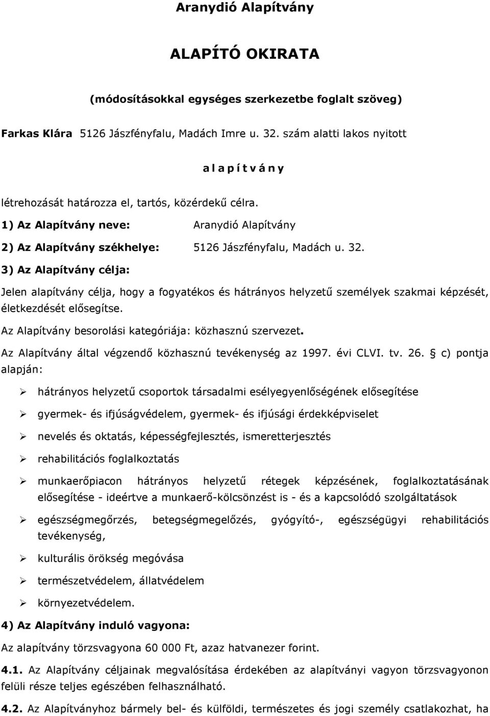 32. 3) Az Alapítvány célja: Jelen alapítvány célja, hogy a fogyatékos és hátrányos helyzető személyek szakmai képzését, életkezdését elısegítse.