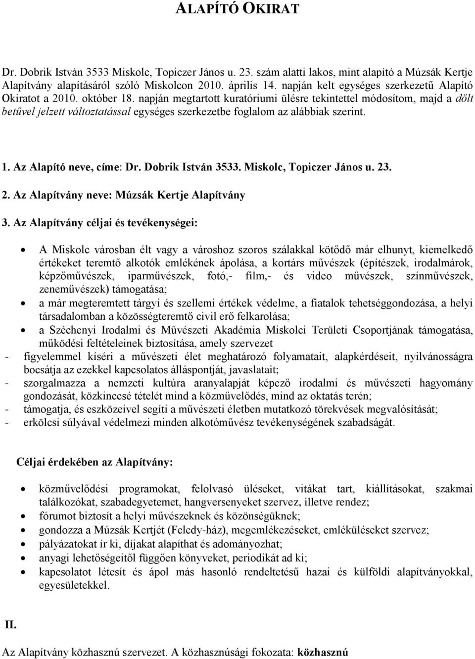 napján megtartott kuratóriumi ülésre tekintettel módosítom, majd a dőlt betűvel jelzett változtatással egységes szerkezetbe foglalom az alábbiak szerint. 1. Az Alapító neve, címe: Dr.