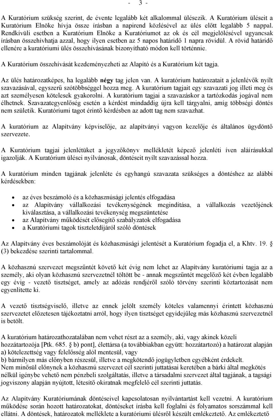 A rövid határidő ellenére a kuratóriumi ülés összehívásának bizonyítható módon kell történnie. A Kuratórium összehívását kezdeményezheti az Alapító és a Kuratórium két tagja.