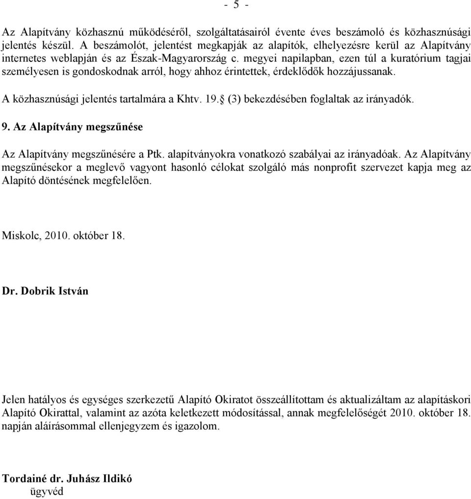 megyei napilapban, ezen túl a kuratórium tagjai személyesen is gondoskodnak arról, hogy ahhoz érintettek, érdeklődők hozzájussanak. A közhasznúsági jelentés tartalmára a Khtv. 19.