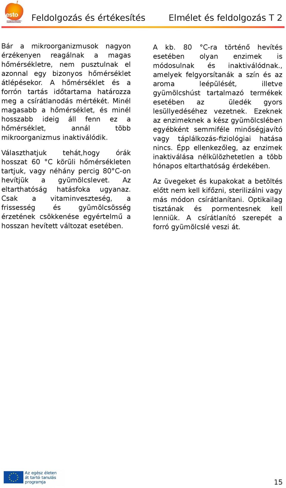 Minél magasabb a hőmérséklet, és minél hosszabb ideig áll fenn ez a hőmérséklet, annál több mikroorganizmus inaktiválódik.