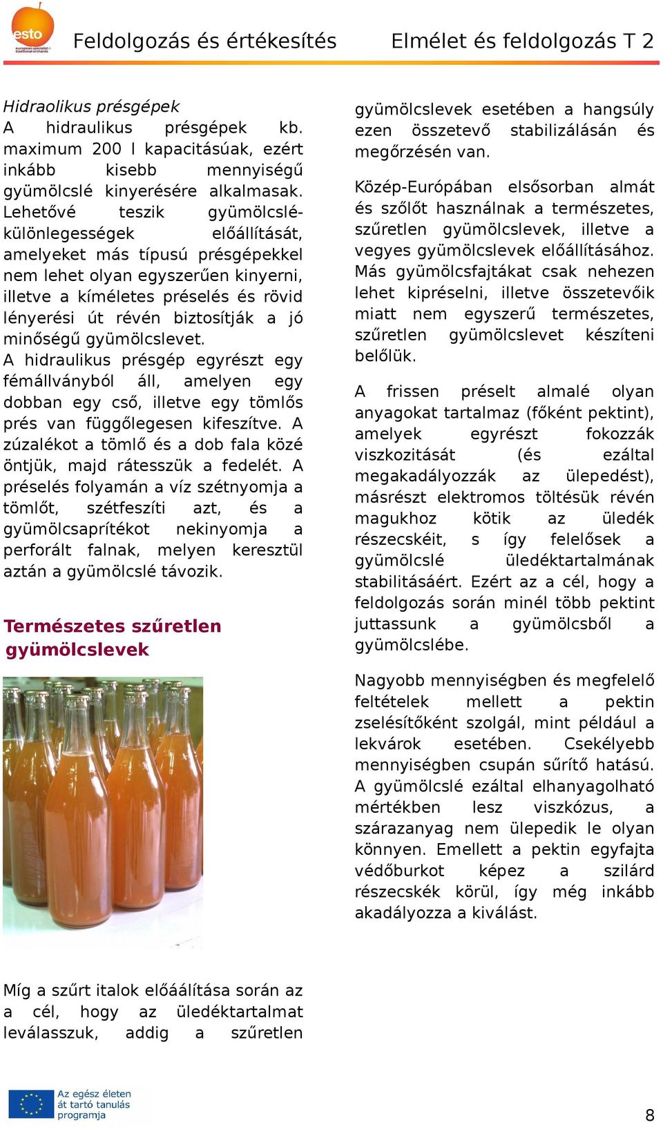 jó minőségű gyümölcslevet. A hidraulikus présgép egyrészt egy fémállványból áll, amelyen egy dobban egy cső, illetve egy tömlős prés van függőlegesen kifeszítve.