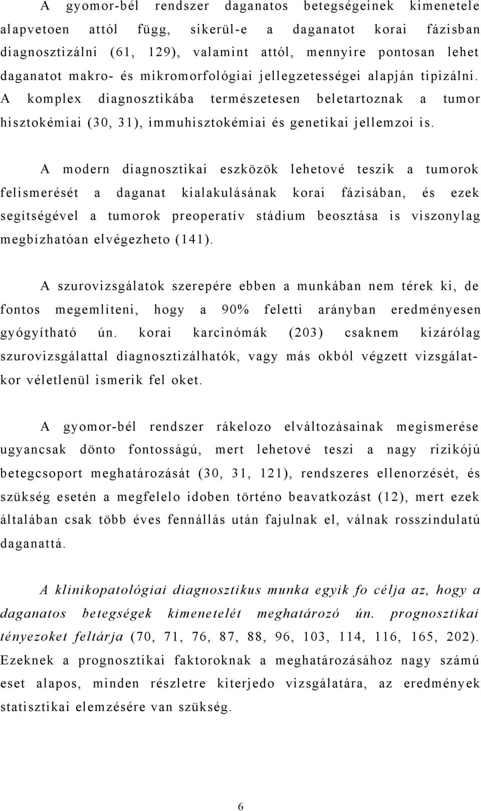 A modern diagnosztikai eszközök lehetové teszik a tumorok felismerését a daganat kialakulásának korai fázisában, és ezek segítségével a tumorok preoperatív stádium beosztása is viszonylag