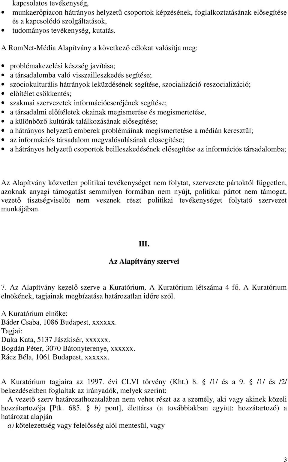 szocializáció-reszocializáció; előítélet csökkentés; szakmai szervezetek információcseréjének segítése; a társadalmi előítéletek okainak megismerése és megismertetése, a különböző kultúrák