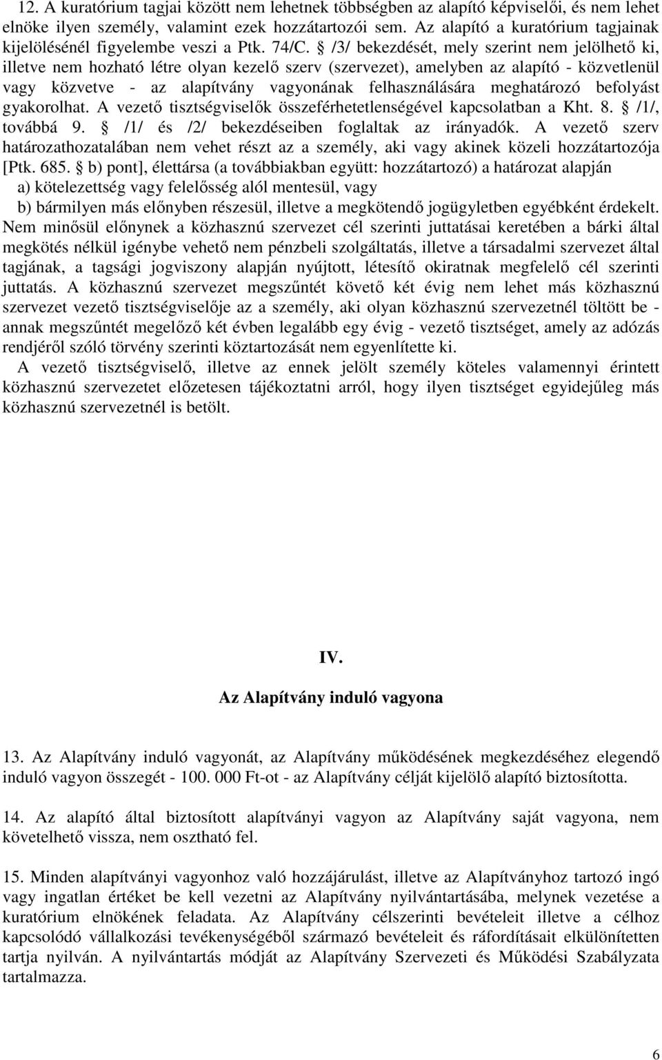 /3/ bekezdését, mely szerint nem jelölhető ki, illetve nem hozható létre olyan kezelő szerv (szervezet), amelyben az alapító - közvetlenül vagy közvetve - az alapítvány vagyonának felhasználására