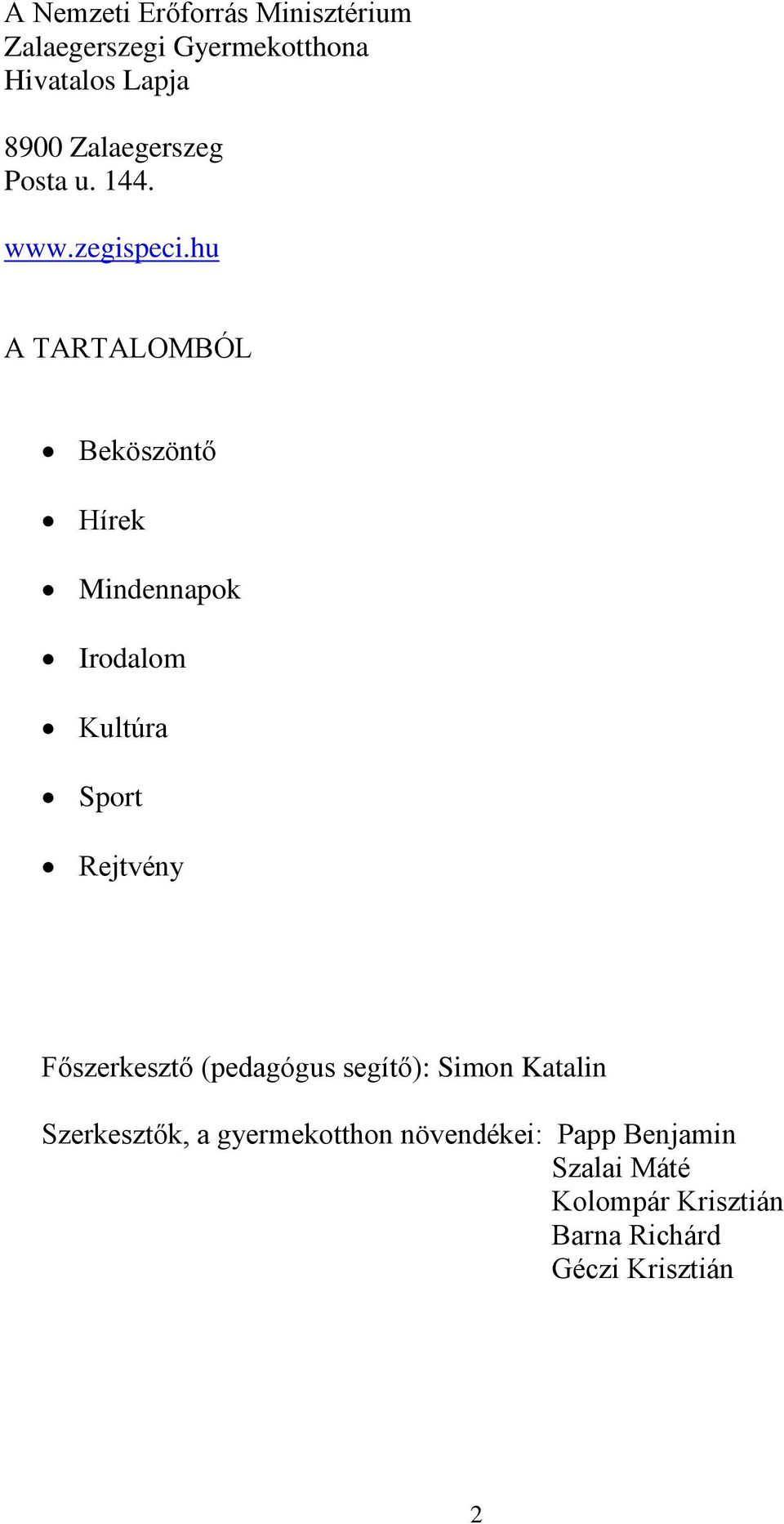 hu A TARTALOMBÓL Beköszöntő Hírek Mindennapok Irodalom Kultúra Sport Rejtvény Főszerkesztő