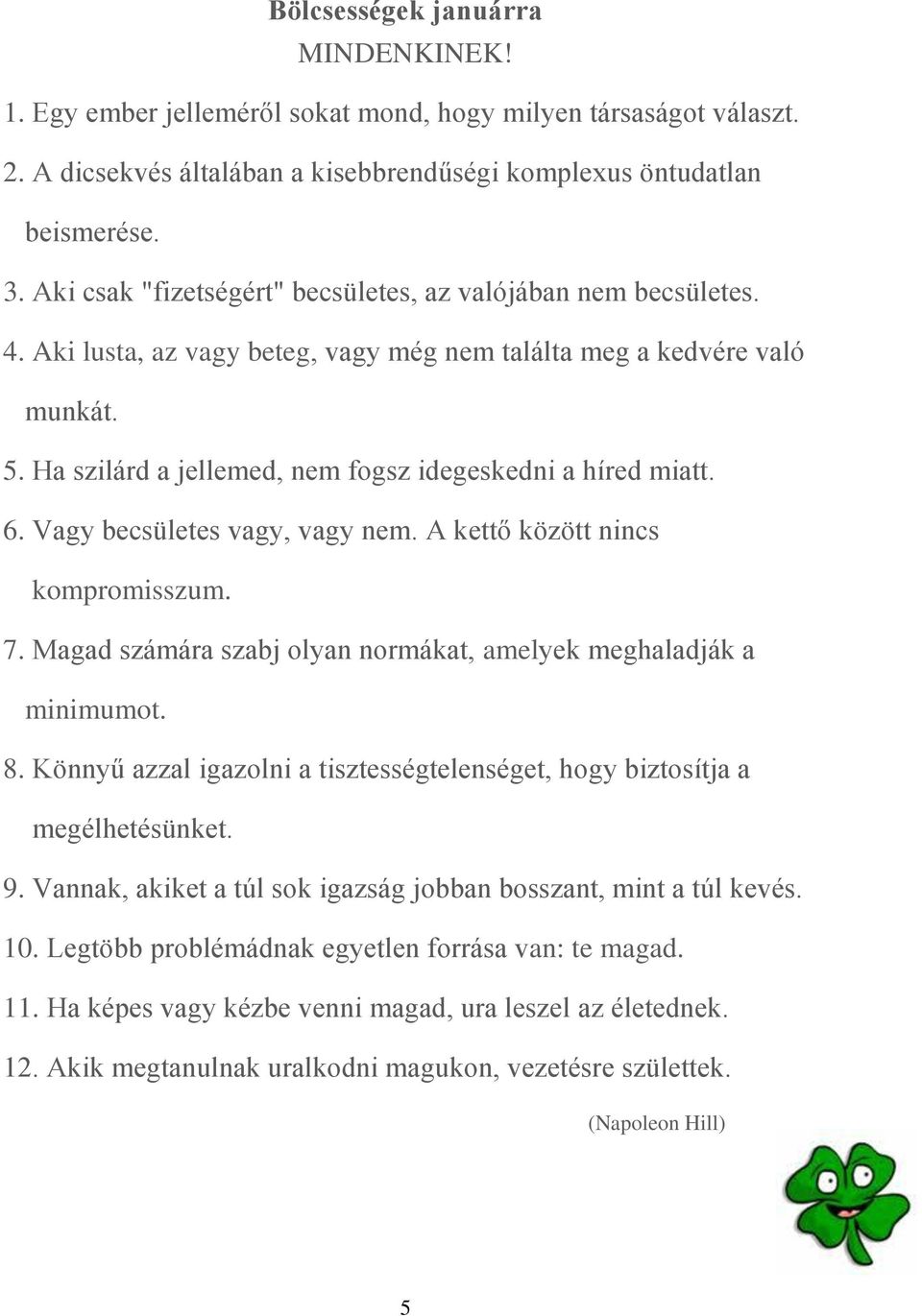 Ha szilárd a jellemed, nem fogsz idegeskedni a híred miatt. 6. Vagy becsületes vagy, vagy nem. A kettő között nincs kompromisszum. 7.