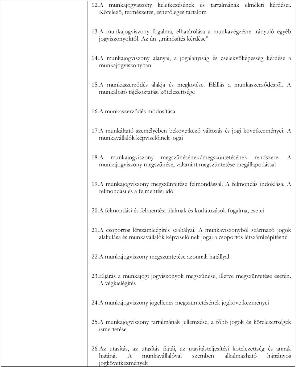 A munkajogviszony alanyai, a jogalanyiság és cselekvőképesség kérdése a munkajogviszonyban 15. A munkaszerződés alakja és megkötése. Elállás a munkaszerződéstől.