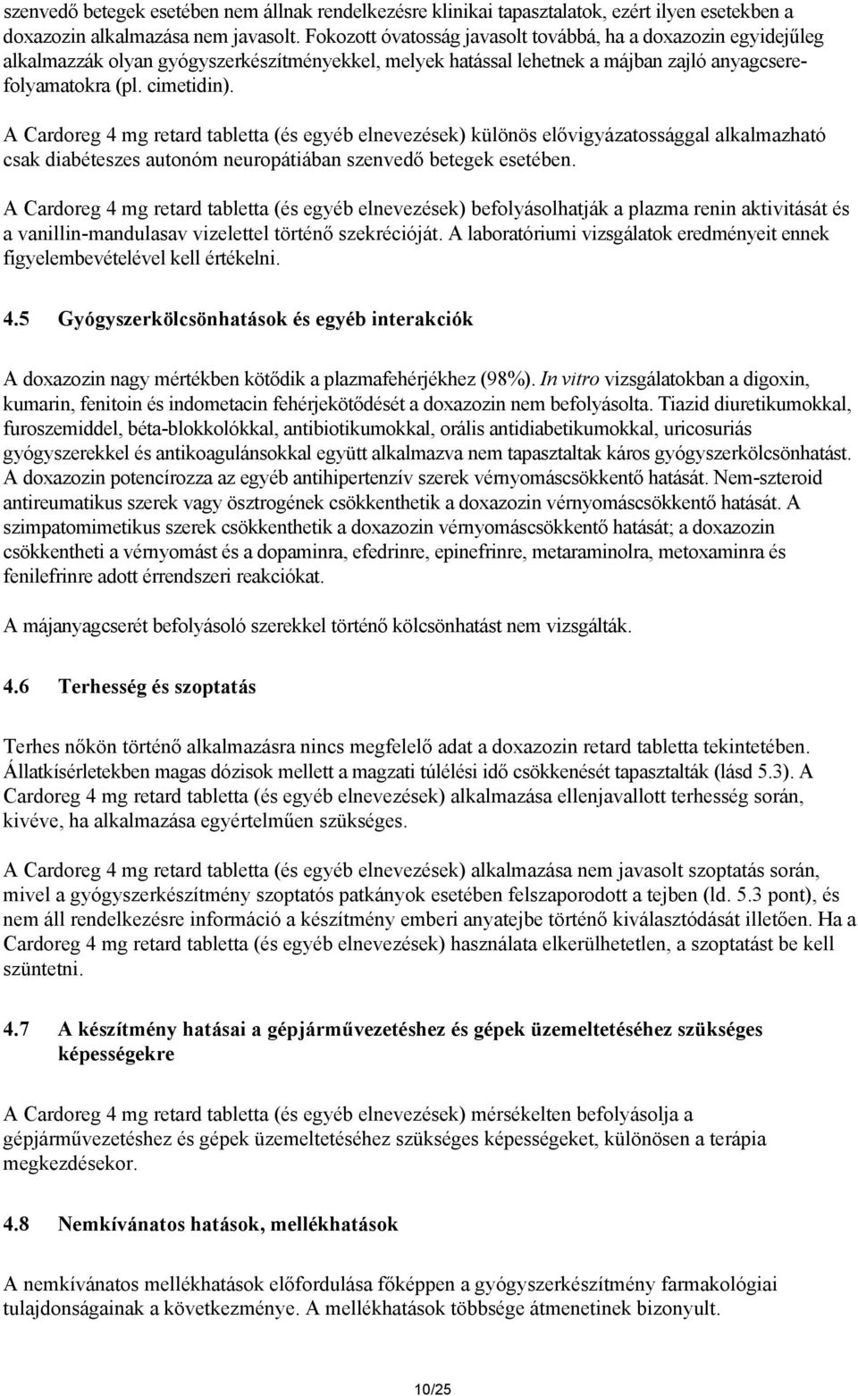 A Cardoreg 4 mg retard tabletta (és egyéb elnevezések) különös elővigyázatossággal alkalmazható csak diabéteszes autonóm neuropátiában szenvedő betegek esetében.