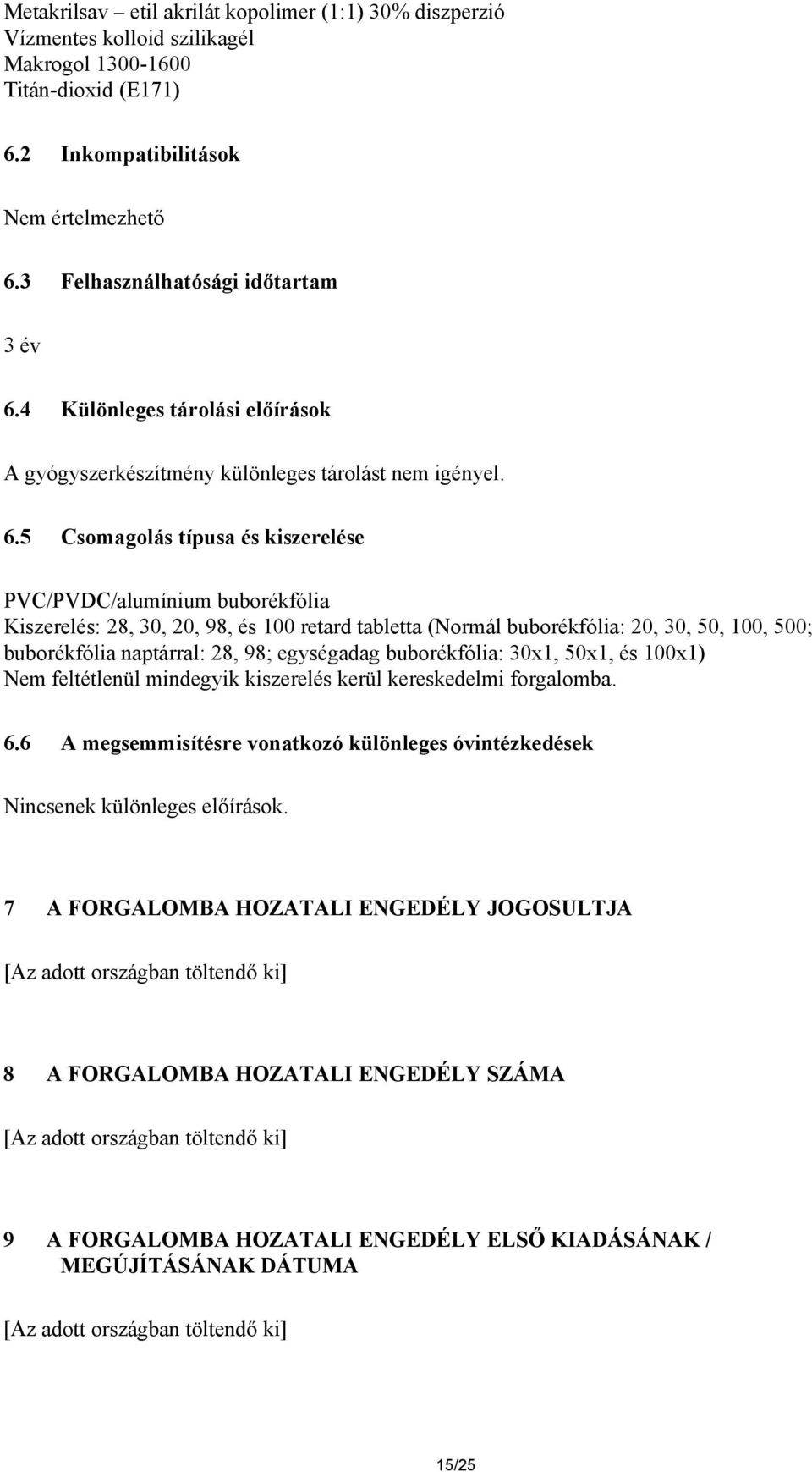 4 Különleges tárolási előírások A gyógyszerkészítmény különleges tárolást nem igényel. 6.