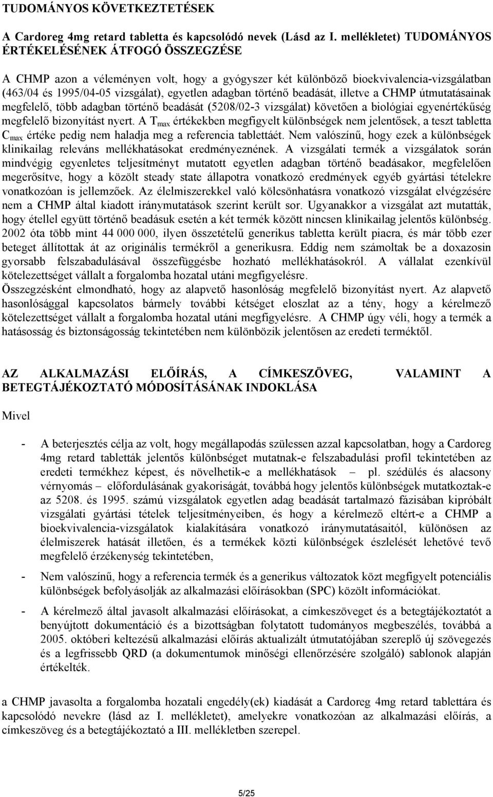 történő beadását, illetve a CHMP útmutatásainak megfelelő, több adagban történő beadását (5208/02-3 vizsgálat) követően a biológiai egyenértékűség megfelelő bizonyítást nyert.