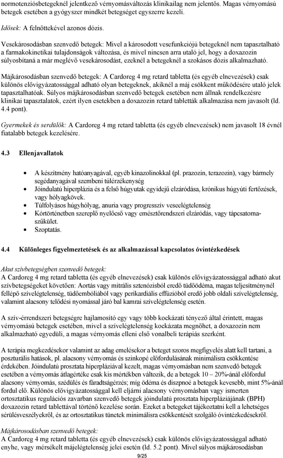 súlyosbítaná a már meglévő vesekárosodást, ezeknél a betegeknél a szokásos dózis alkalmazható.