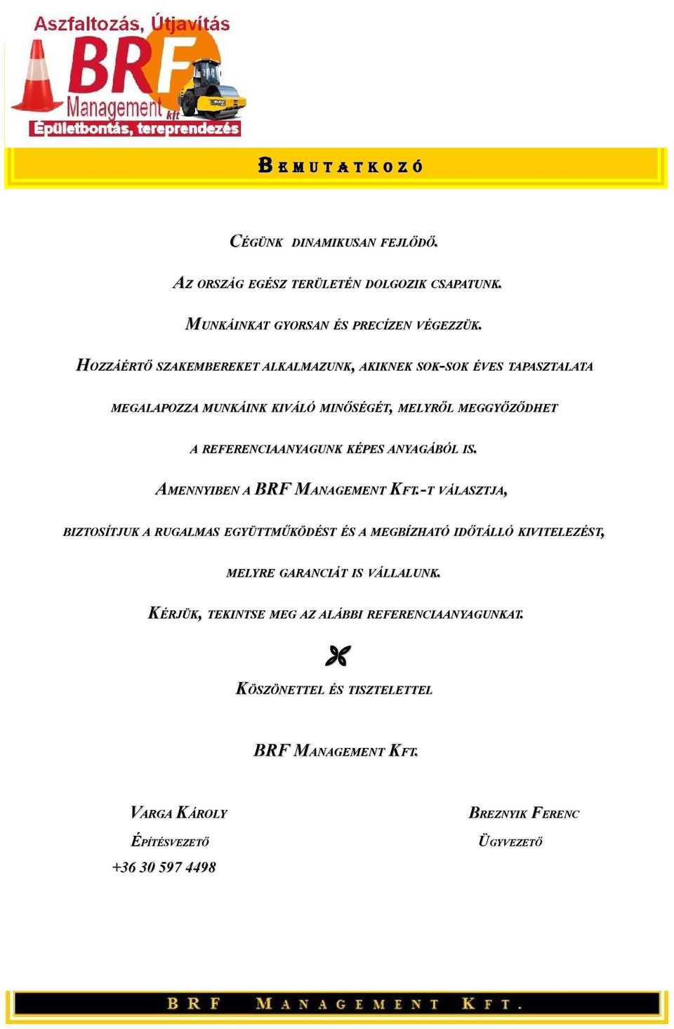 ANYAGÁBÓL IS. AMENNYIBEN MENNYIBEN A BRF M BRF MANAGEMENT KFT.-T VÁLASZTJA, BIZTOSÍTJUK A RUGALMAS EGYÜTTMŰKÖDÉST ÉS A MEGBÍZHATÓ IDŐTÁLLÓ KIVITELEZÉST, FT.