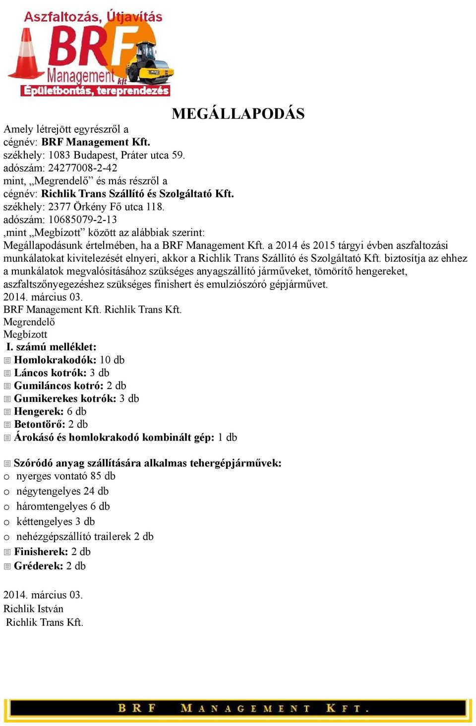 adószám: 10685079-2-13,mint Megbízott között az alábbiak szerint: Megállapodásunk értelmében, ha a BRF Management Kft.