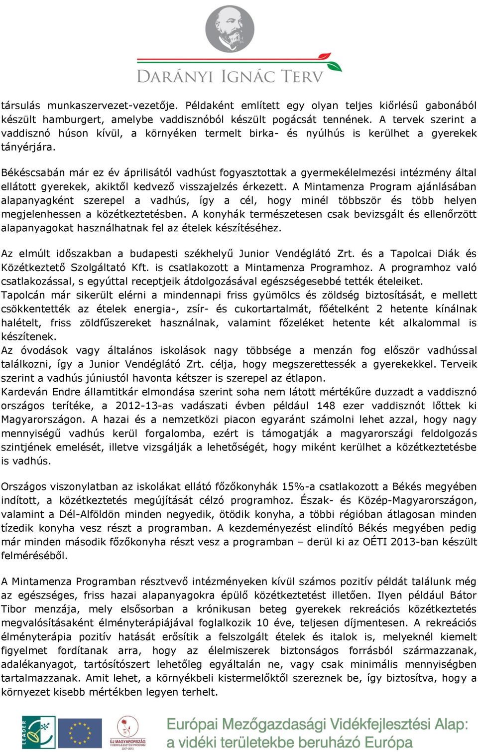 Békéscsabán már ez év áprilisától vadhúst fogyasztottak a gyermekélelmezési intézmény által ellátott gyerekek, akiktől kedvező visszajelzés érkezett.