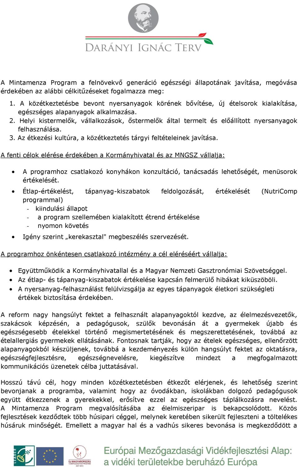 Helyi kistermelők, vállalkozások, őstermelők által termelt és előállított nyersanyagok felhasználása. 3. Az étkezési kultúra, a közétkeztetés tárgyi feltételeinek javítása.