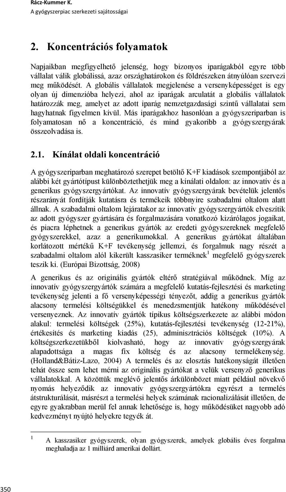 A globális vállalatok megjelenése a versenyképességet is egy olyan új dimenzióba helyezi, ahol az iparágak arculatát a globális vállalatok határozzák meg, amelyet az adott iparág nemzetgazdasági