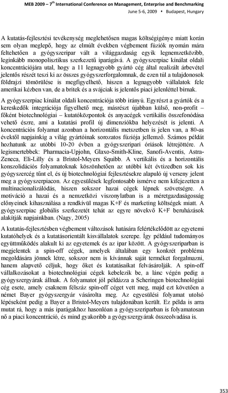 A gyógyszerpiac kínálat oldali koncentrációjára utal, hogy a 11 legnagyobb gyártó cég által realizált árbevétel jelentős részét teszi ki az összes gyógyszerforgalomnak, de ezen túl a tulajdonosok