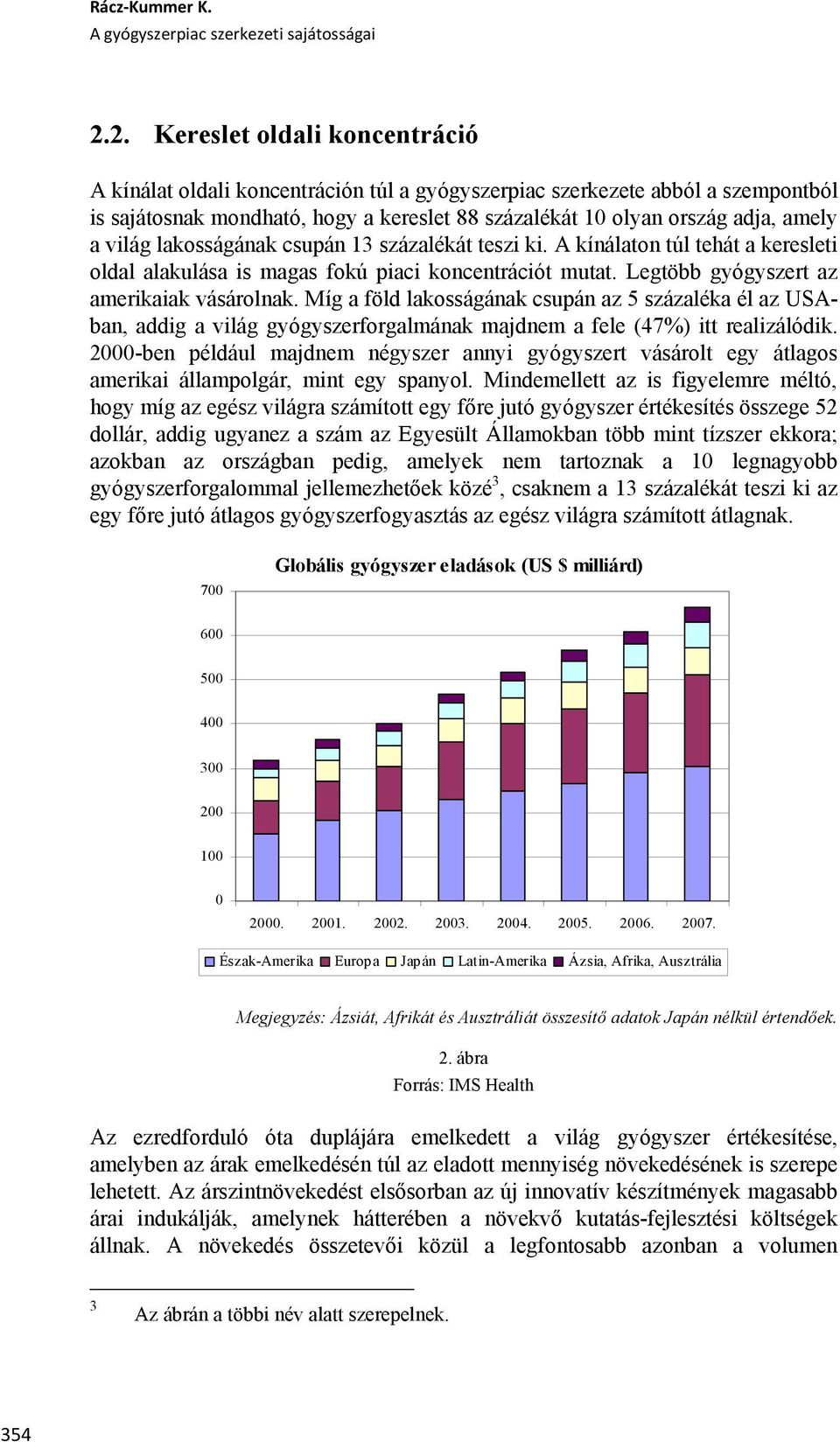világ lakosságának csupán 13 százalékát teszi ki. A kínálaton túl tehát a keresleti oldal alakulása is magas fokú piaci koncentrációt mutat. Legtöbb gyógyszert az amerikaiak vásárolnak.