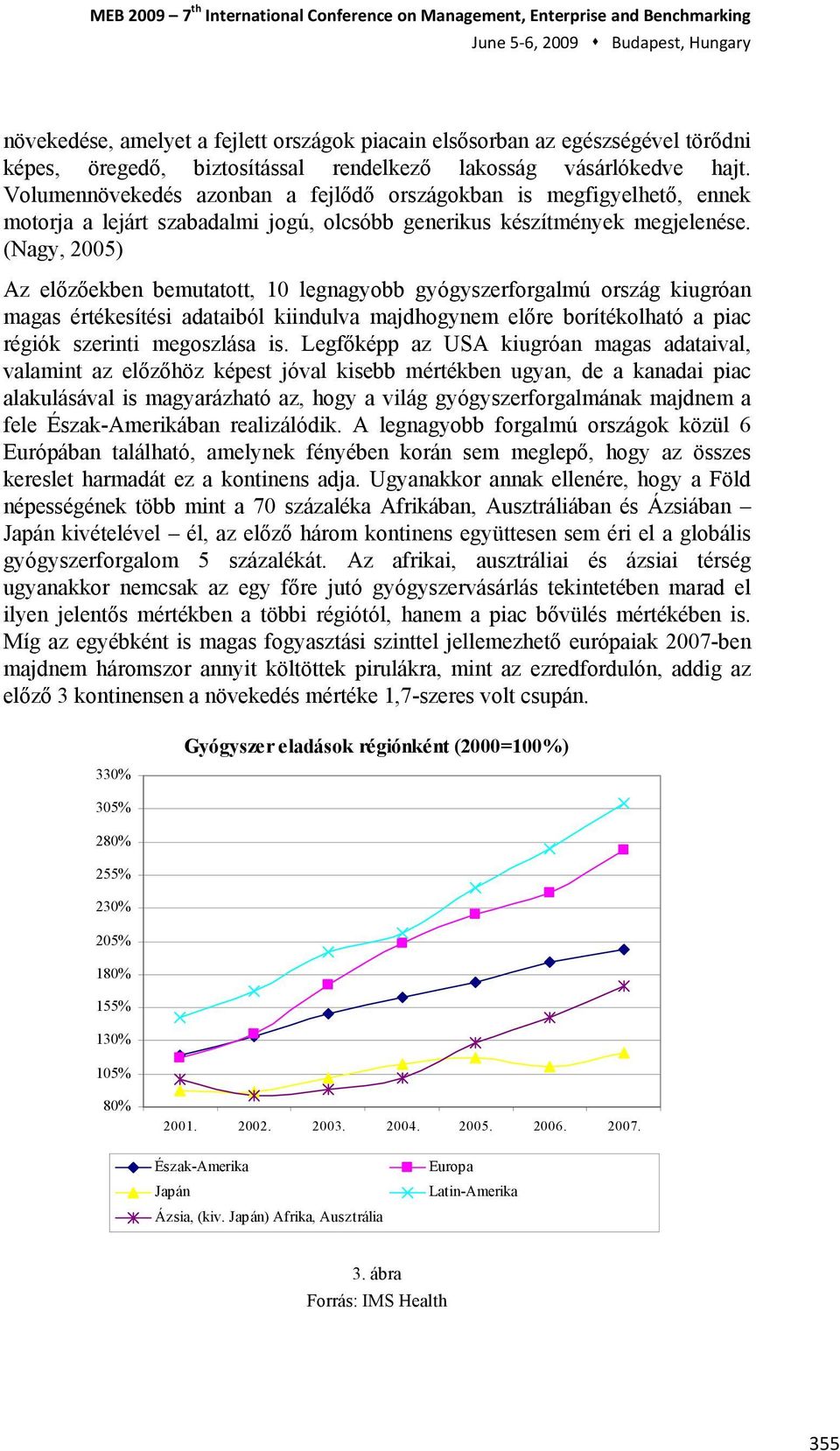 (Nagy, 2005) Az előzőekben bemutatott, 10 legnagyobb gyógyszerforgalmú ország kiugróan magas értékesítési adataiból kiindulva majdhogynem előre borítékolható a piac régiók szerinti megoszlása is.