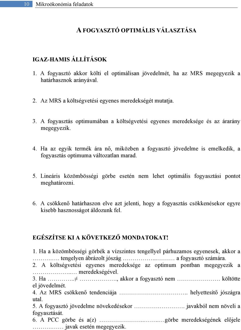 Ha az egyik termék ára nő, miközben a fogyasztó jövedelme is emelkedik, a fogyasztás optimuma változatlan marad. 5.