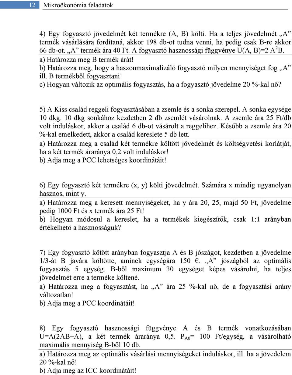 B termékből fogyasztani! c) Hogyan változik az optimális fogyasztás, ha a fogyasztó jövedelme 20 %-kal nő? 5) A Kiss család reggeli fogyasztásában a zsemle és a sonka szerepel. A sonka egysége 10 dkg.