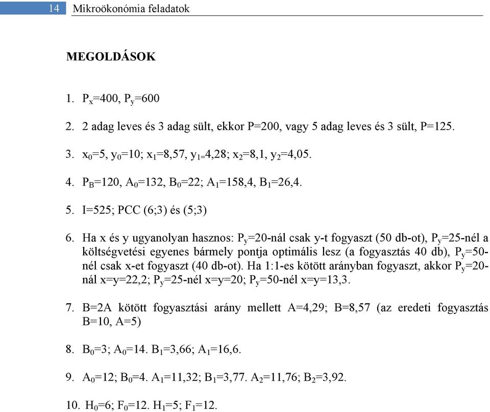 Ha x és y ugyanolyan hasznos: P y =20-nál csak y-t fogyaszt (50 db-ot), P y =25-nél a költségvetési egyenes bármely pontja optimális lesz (a fogyasztás 40 db), P y =50- nél csak x-et fogyaszt (40