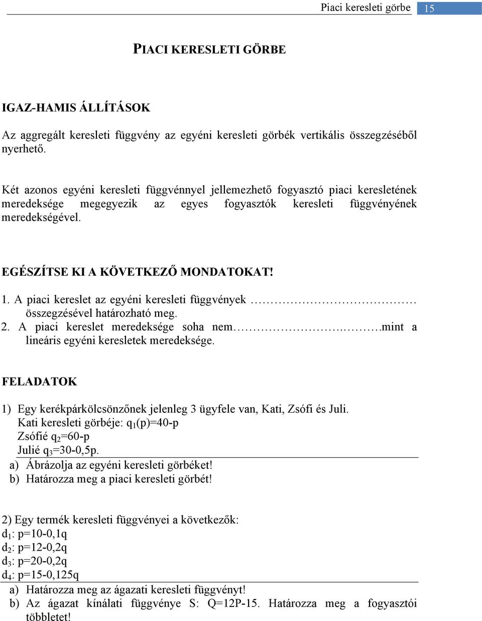 1. A piaci kereslet az egyéni keresleti függvények összegzésével határozható meg. 2. A piaci kereslet meredeksége soha nem..mint a lineáris egyéni keresletek meredeksége.