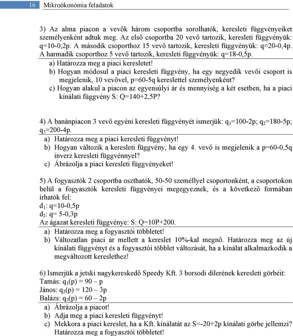 b) Hogyan módosul a piaci keresleti függvény, ha egy negyedik vevői csoport is megjelenik, 10 vevővel, p=60-5q kereslettel személyenként?