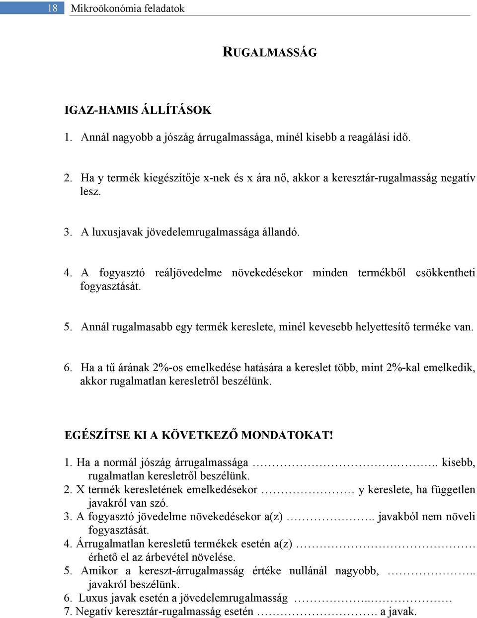 A fogyasztó reáljövedelme növekedésekor minden termékből csökkentheti fogyasztását. 5. Annál rugalmasabb egy termék kereslete, minél kevesebb helyettesítő terméke van. 6.