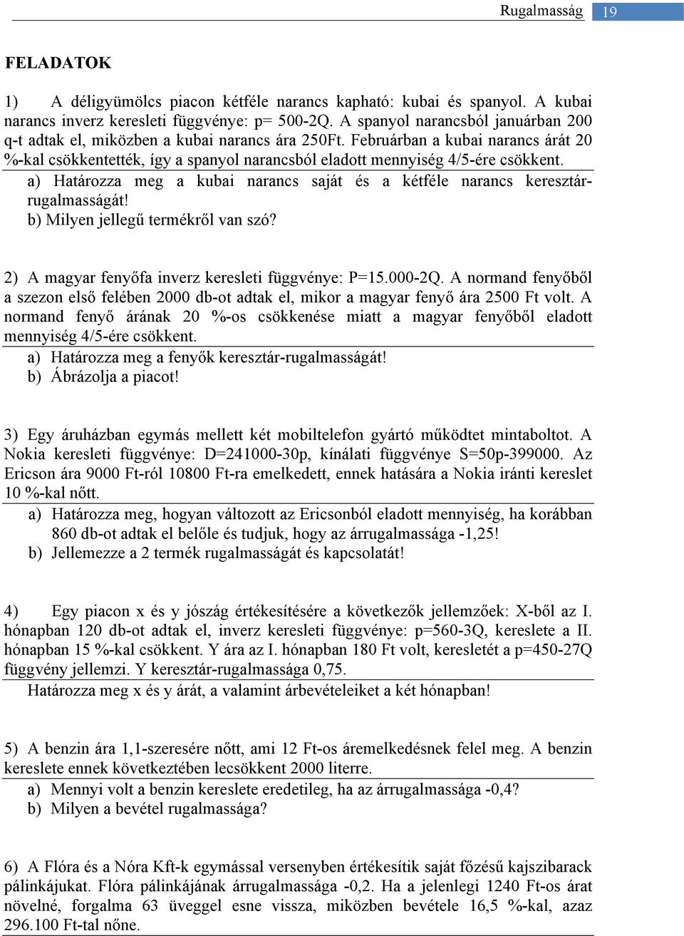 Februárban a kubai narancs árát 20 %-kal csökkentették, így a spanyol narancsból eladott mennyiség 4/5-ére csökkent. a) Határozza meg a kubai narancs saját és a kétféle narancs keresztárrugalmasságát!