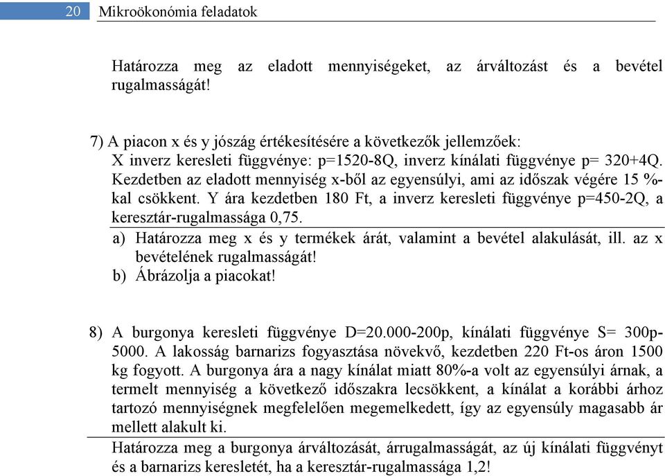 Kezdetben az eladott mennyiség x-ből az egyensúlyi, ami az időszak végére 15 %- kal csökkent. Y ára kezdetben 180 Ft, a inverz keresleti függvénye p=450-2q, a keresztár-rugalmassága 0,75.