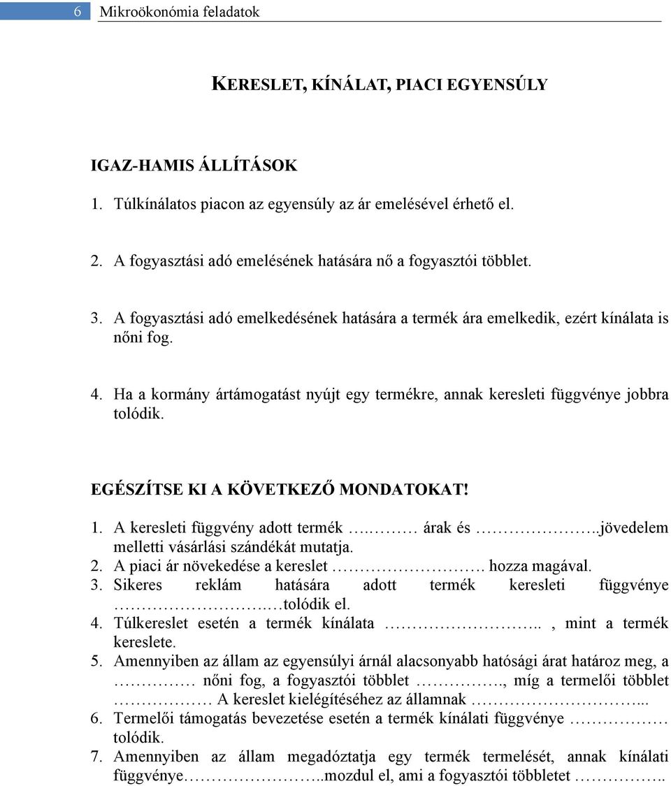 Ha a kormány ártámogatást nyújt egy termékre, annak keresleti függvénye jobbra tolódik. EGÉSZÍTSE KI A KÖVETKEZŐ MONDATOKAT! 1. A keresleti függvény adott termék. árak és.