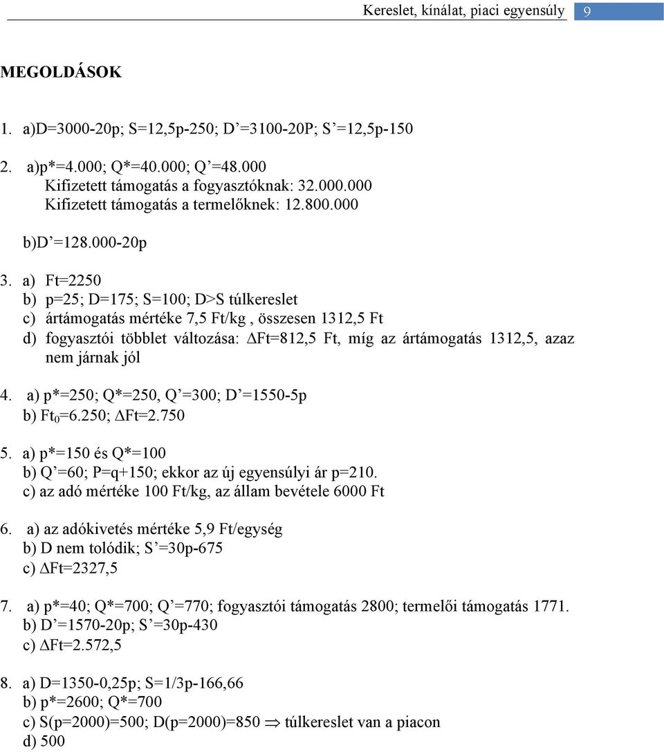 a) Ft=2250 b) p=25; D=175; S=100; D>S túlkereslet c) ártámogatás mértéke 7,5 Ft/kg, összesen 1312,5 Ft d) fogyasztói többlet változása: ΔFt=812,5 Ft, míg az ártámogatás 1312,5, azaz nem járnak jól 4.
