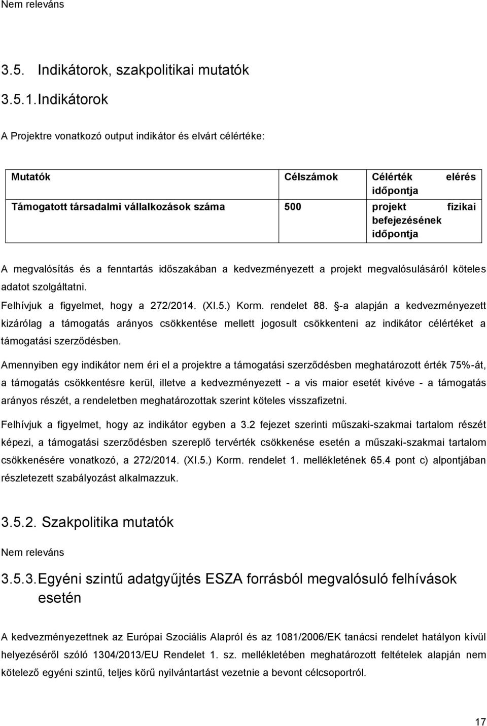 időpontja A megvalósítás és a fenntartás időszakában a kedvezményezett a projekt megvalósulásáról köteles adatot szolgáltatni. Felhívjuk a figyelmet, hogy a 272/2014. (XI.5.) Korm. rendelet 88.