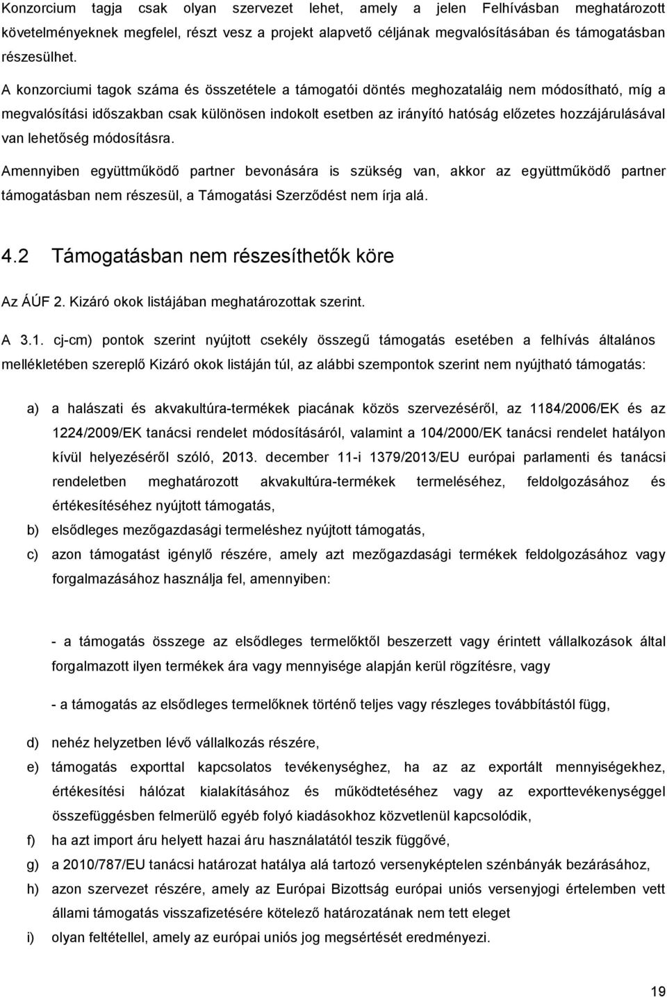 van lehetőség módosításra. Amennyiben együttműködő partner bevonására is szükség van, akkor az együttműködő partner támogatásban nem részesül, a Támogatási Szerződést nem írja alá. 4.
