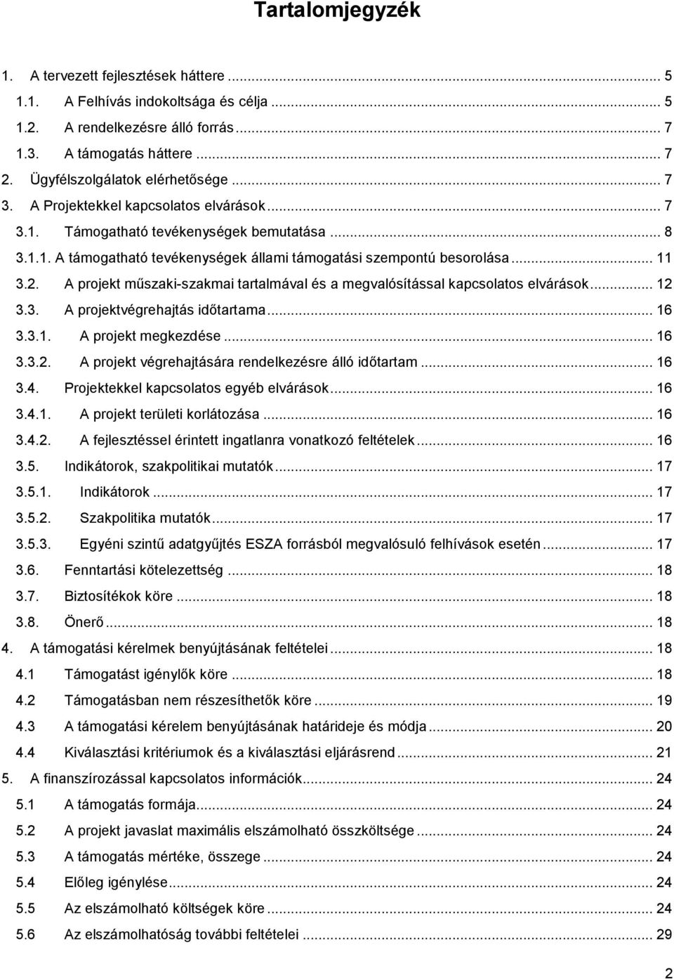 .. 11 3.2. A projekt műszaki-szakmai tartalmával és a megvalósítással kapcsolatos elvárások... 12 3.3. A projektvégrehajtás időtartama... 16 3.3.1. A projekt megkezdése... 16 3.3.2. A projekt végrehajtására rendelkezésre álló időtartam.