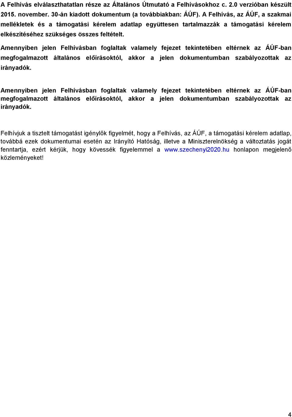 Amennyiben jelen Felhívásban foglaltak valamely fejezet tekintetében eltérnek az ÁÚF-ban megfogalmazott általános előírásoktól, akkor a jelen dokumentumban szabályozottak az irányadók.
