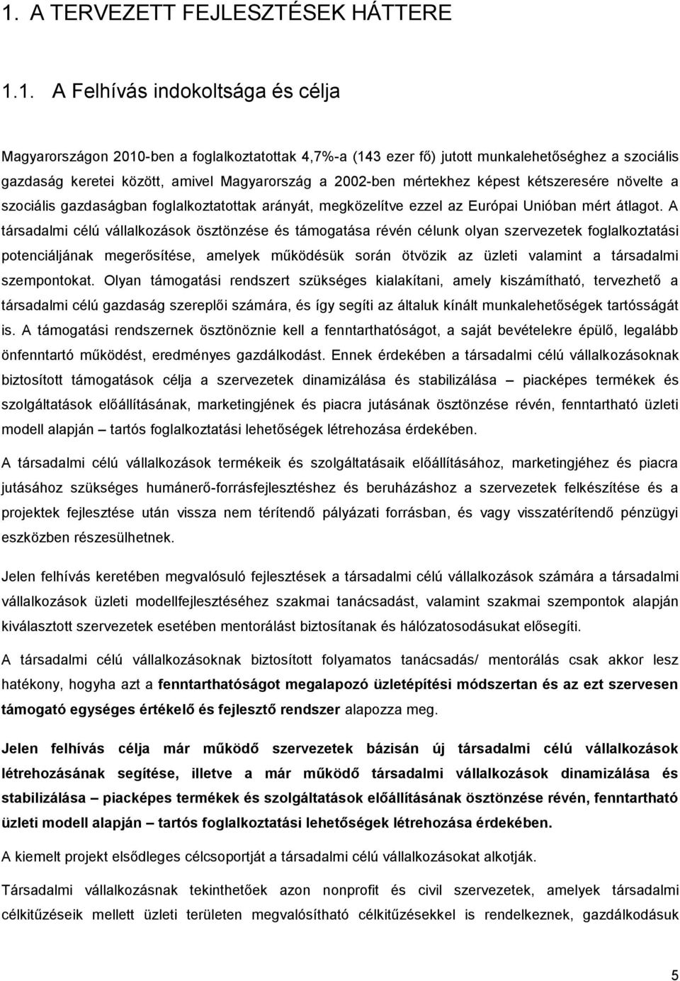 A társadalmi célú vállalkozások ösztönzése és támogatása révén célunk olyan szervezetek foglalkoztatási potenciáljának megerősítése, amelyek működésük során ötvözik az üzleti valamint a társadalmi