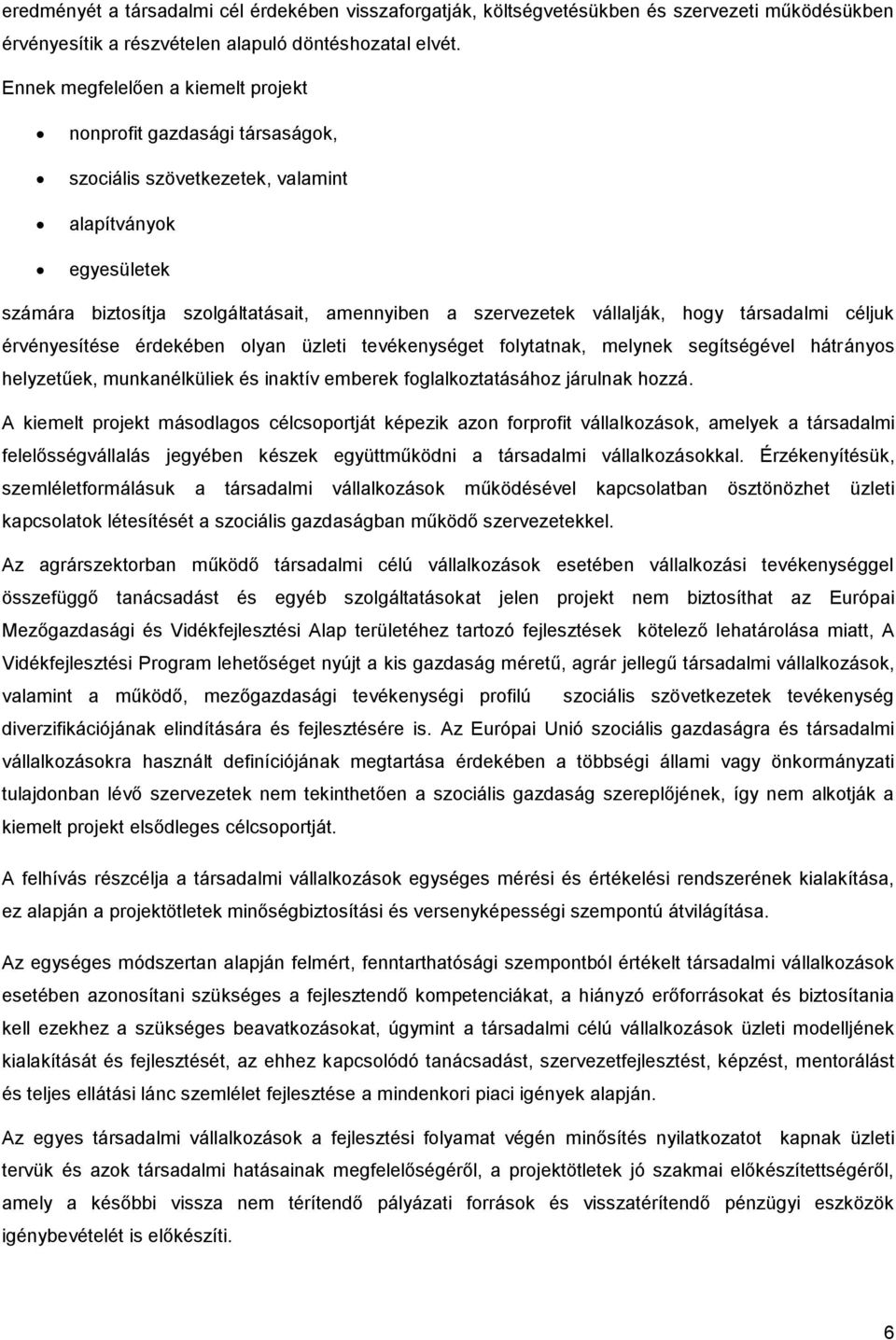 hogy társadalmi céljuk érvényesítése érdekében olyan üzleti tevékenységet folytatnak, melynek segítségével hátrányos helyzetűek, munkanélküliek és inaktív emberek foglalkoztatásához járulnak hozzá.