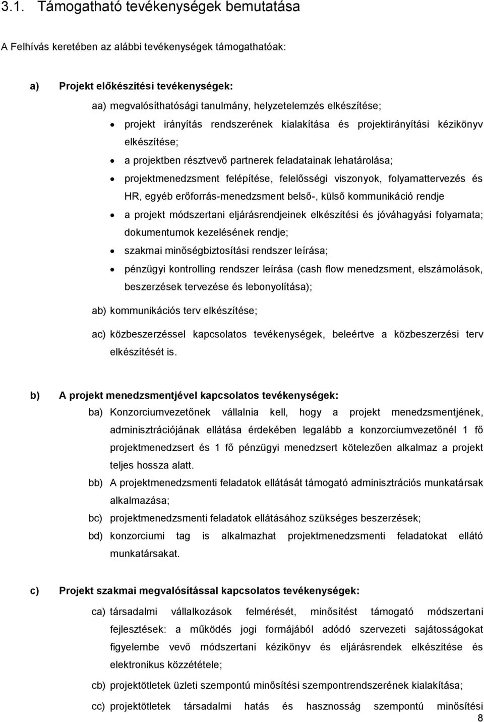 felelősségi viszonyok, folyamattervezés és HR, egyéb erőforrás-menedzsment belső-, külső kommunikáció rendje a projekt módszertani eljárásrendjeinek elkészítési és jóváhagyási folyamata; dokumentumok