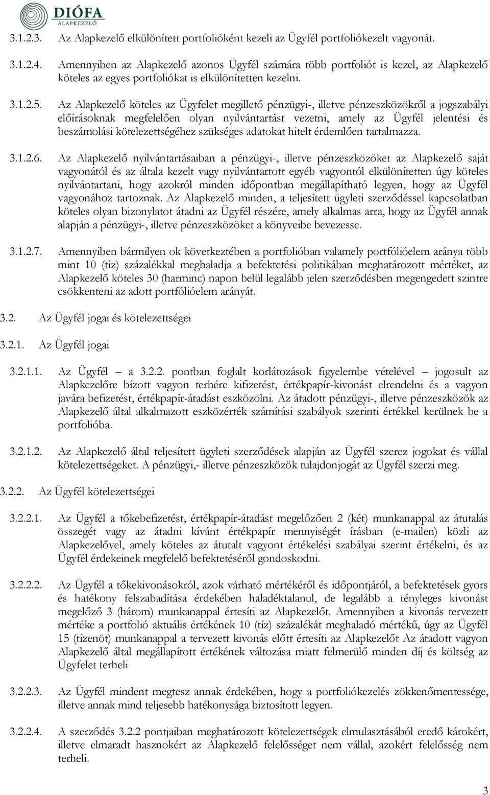 Az köteles az Ügyfelet megillető pénzügyi-, illetve pénzeszközökről a jogszabályi előírásoknak megfelelően olyan nyilvántartást vezetni, amely az jelentési és beszámolási kötelezettségéhez szükséges