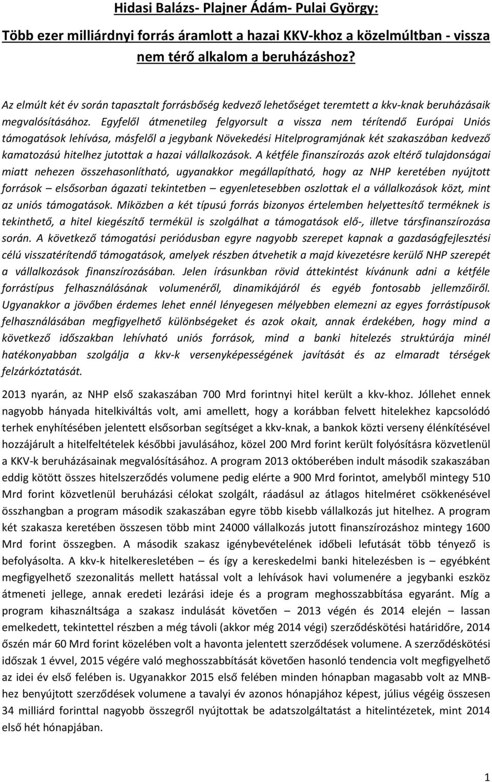 Egyfelől átmenetileg felgyorsult a vissza nem térítendő Európai Uniós támogatások lehívása, másfelől a jegybank Növekedési Hitelprogramjának két szakaszában kedvező kamatozású hitelhez jutottak a